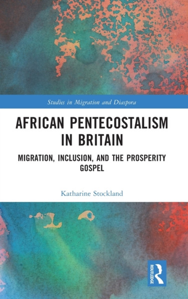 African Pentecostalism in Britain : Migration, Inclusion, and the Prosperity Gospel