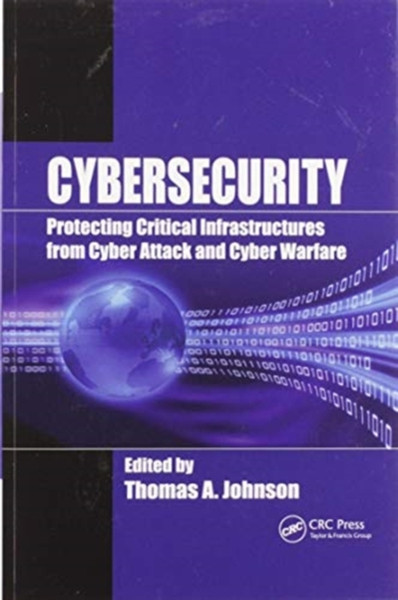 Cybersecurity : Protecting Critical Infrastructures from Cyber Attack and Cyber Warfare