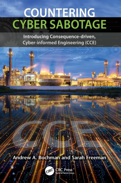 Countering Cyber Sabotage : Introducing Consequence-Driven, Cyber-Informed Engineering (CCE)