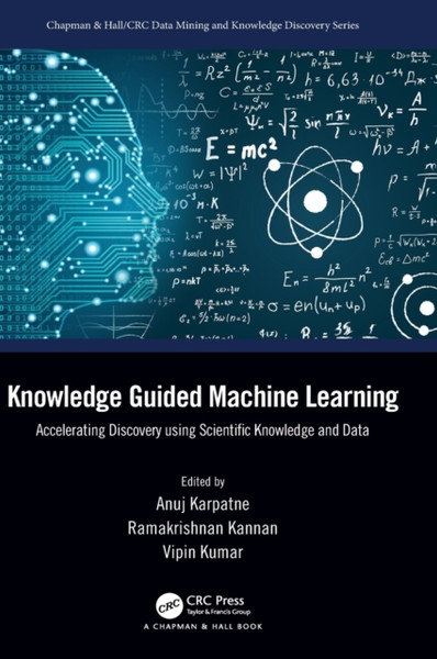Knowledge Guided Machine Learning : Accelerating Discovery using Scientific Knowledge and Data