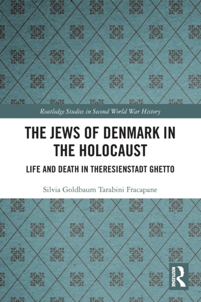 The Jews of Denmark in the Holocaust : Life and Death in Theresienstadt Ghetto