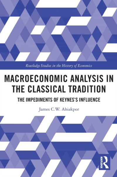 Macroeconomic Analysis in the Classical Tradition : The Impediments Of Keynes's Influence