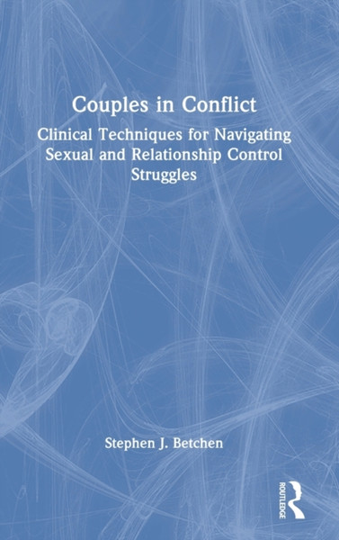 Couples in Conflict : Clinical Techniques for Navigating Sexual and Relationship Control Struggles