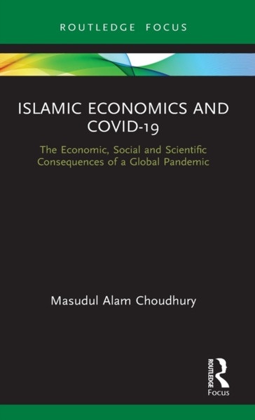 Islamic Economics and COVID-19 : The Economic, Social and Scientific Consequences of a Global Pandemic