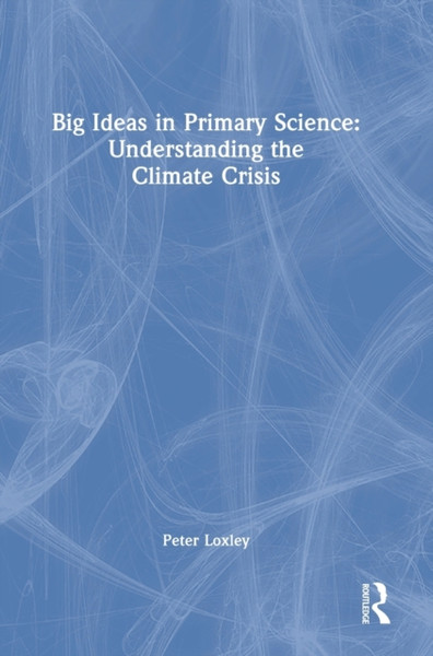Big Ideas in Primary Science: Understanding the Climate Crisis : Understanding the Climate Crisis