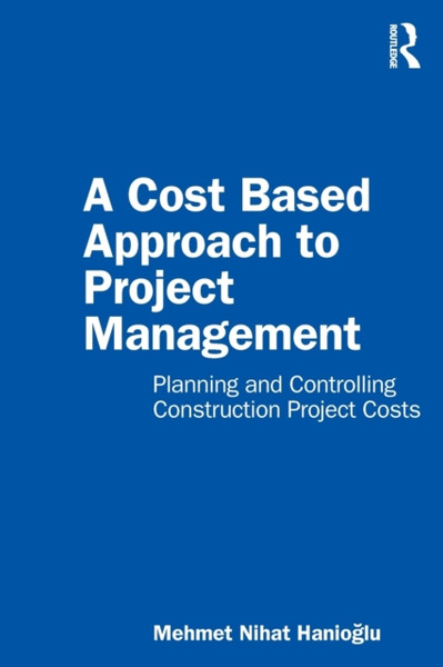 A Cost Based Approach to Project Management : Planning and Controlling Construction Project Costs