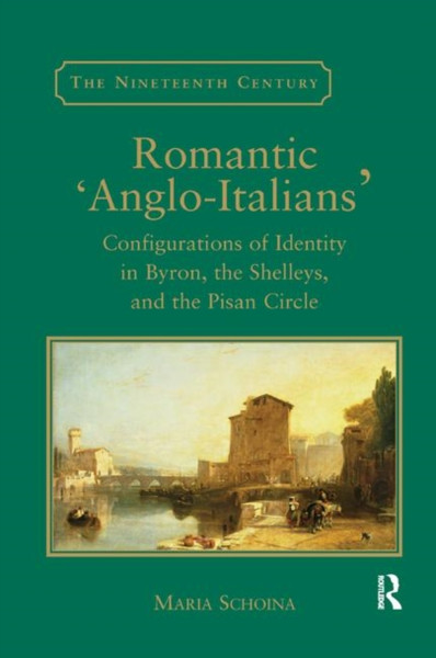 Romantic 'Anglo-Italians' : Configurations of Identity in Byron, the Shelleys, and the Pisan Circle