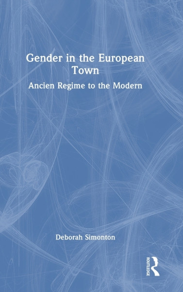 Gender in the European Town : Ancien Regime to the Modern