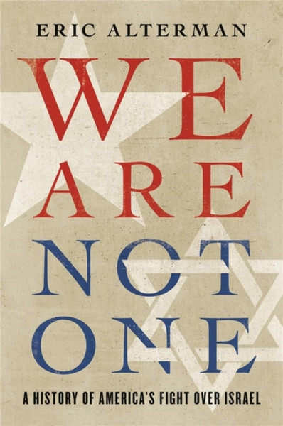 We Are Not One : A History of America's Fight Over Israel