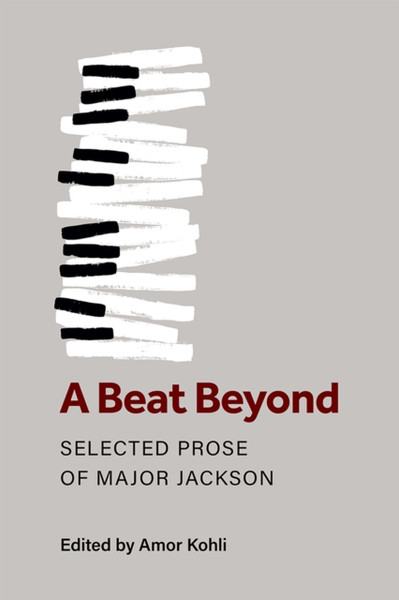 A Beat Beyond : The Selected Prose of Major Jackson