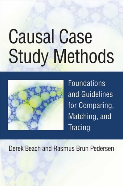 Causal Case Study Methods : Foundations and Guidelines for Comparing, Matching, and Tracing