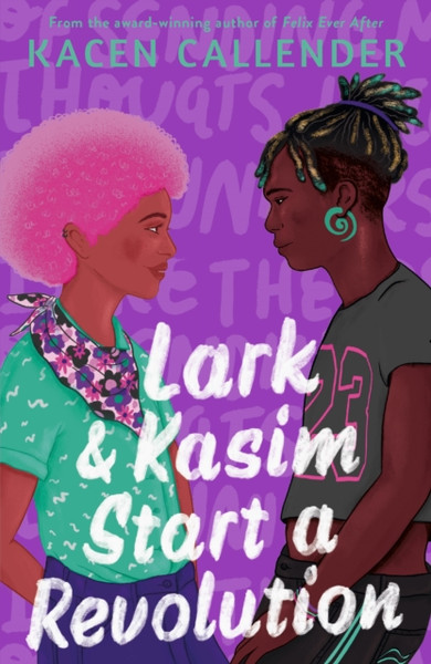 Lark & Kasim Start a Revolution : From the bestselling author of Felix Ever After