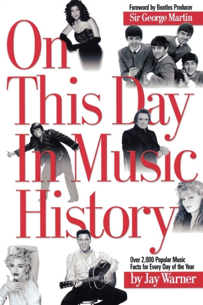 On This Day in Music History : ON THIS DAY IN MUSIC HISTORY: OVER 2,000 POPULAR MUSIC FACTS COVERING