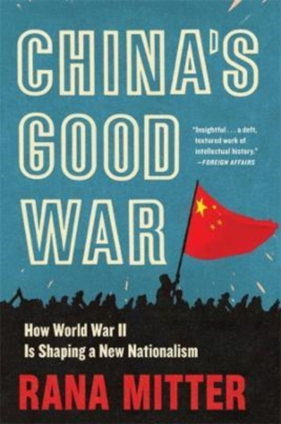 China's Good War : How World War II Is Shaping a New Nationalism
