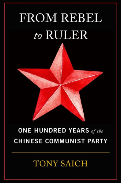From Rebel to Ruler : One Hundred Years of the Chinese Communist Party