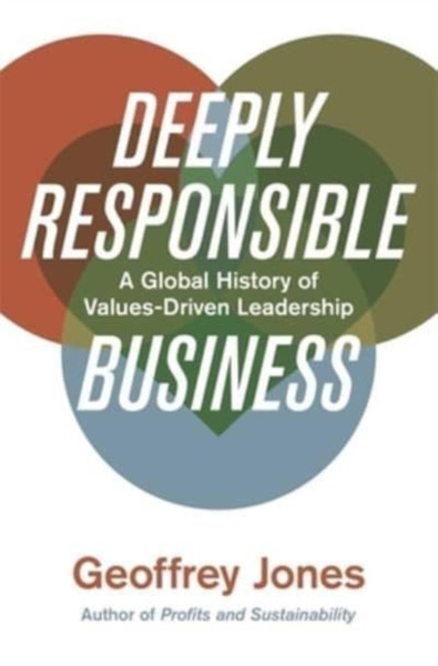 Deeply Responsible Business : A Global History of Values-Driven Leadership