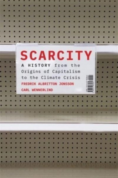 Scarcity : A History from the Origins of Capitalism to the Climate Crisis