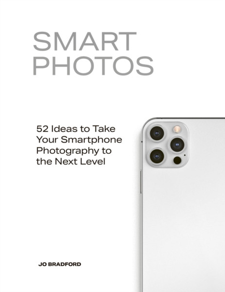 Smart Photos : 52 Ideas To Take Your Smartphone Photography to the Next Level