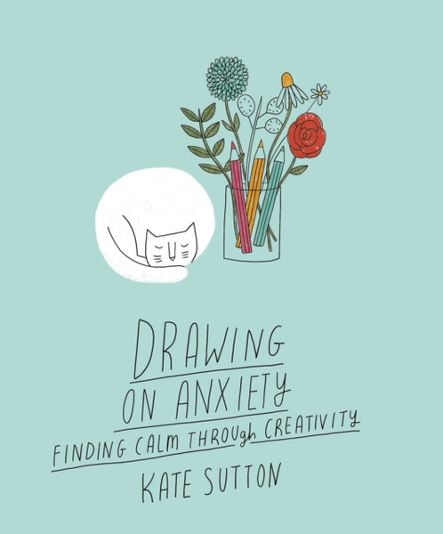 Drawing On Anxiety : Finding calm through creativity