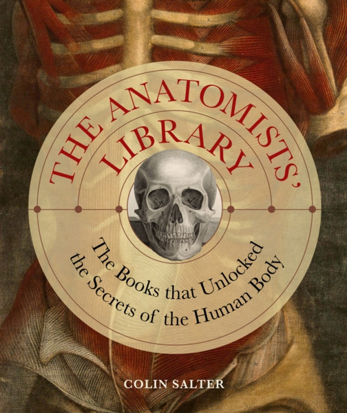 The Anatomists' Library : Books that Unlocked the Secrets of the Human Body