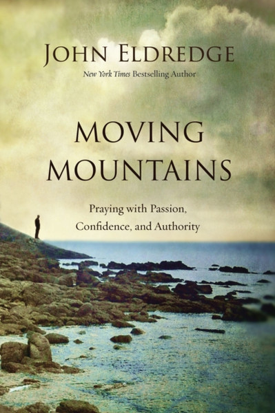 Moving Mountains : Praying with Passion, Confidence, and Authority