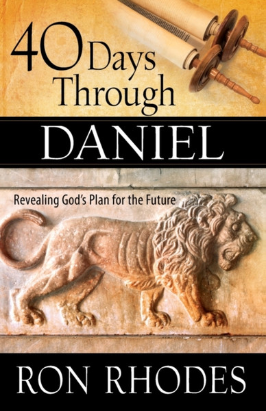 40 Days Through Daniel : Revealing God's Plan for the Future