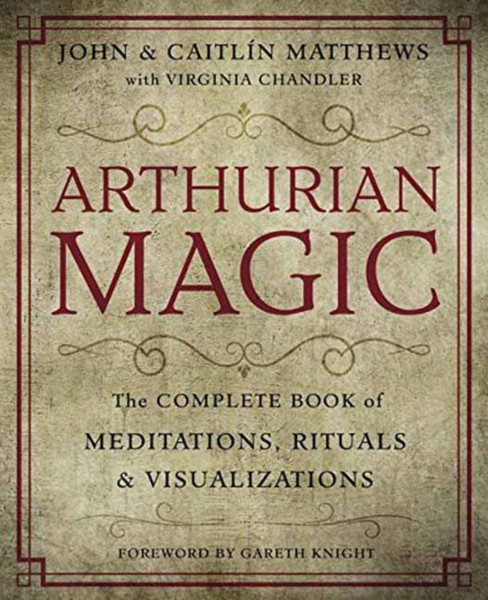 Arthurian Magic : The Complete Book of Meditations, Rituals and Visualizations