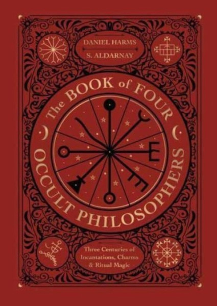 The Book of Four Occult Philosophers : Three Centuries of Incantations, Charms & Ritual Magic