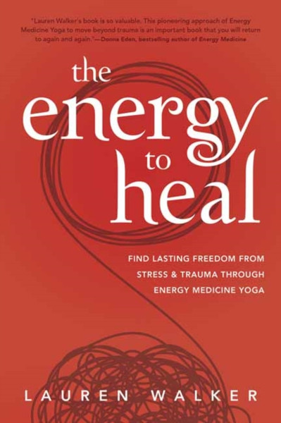 The Energy to Heal : Find Lasting Freedom From Stress and Trauma Through Energy Medicine Yoga