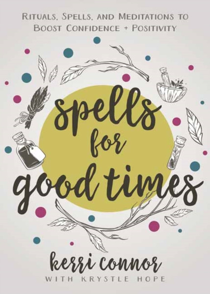 Spells for Good Times : Rituals, Spells & Meditations to Boost Confidence & Positivity