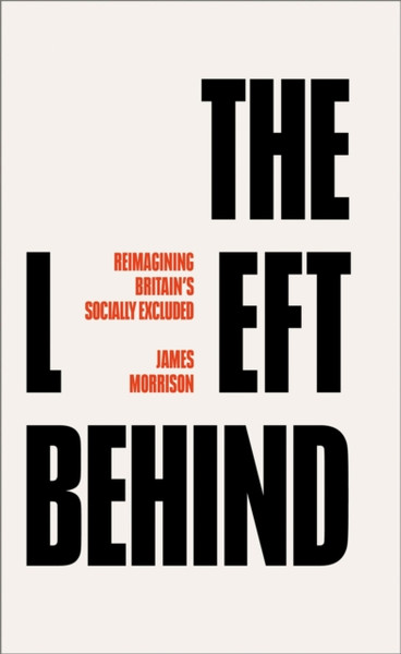 The Left Behind : Reimagining Britain's Socially Excluded