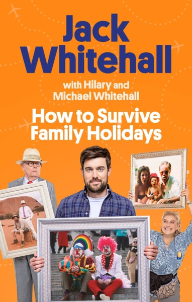 How to Survive Family Holidays : The hilarious Sunday Times bestseller from the stars of Travels with my Father
