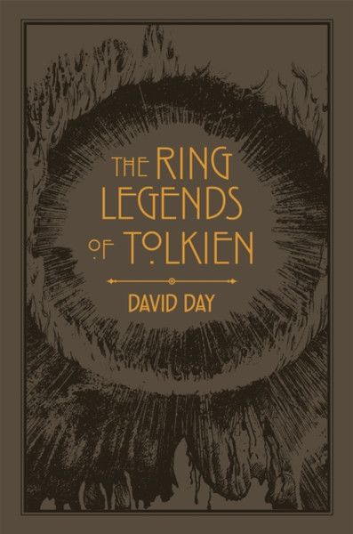 The Ring Legends of Tolkien : An Illustrated Exploration of Rings in Tolkien's World, and the Sources that Inspired his Work from Myth, Literature and History