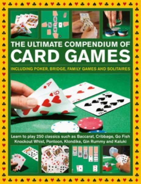 Card Games, The Ultimate Compendium of : Including poker, bridge, family games and solitaires; learn to play classics such as Baccarat, Cribbage, Go Fish, Gin Rummy and Kaluki