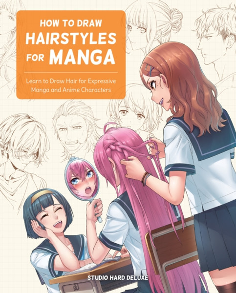 How to Draw Hairstyles for Manga : Learn to Draw Hair for Expressive Manga and Anime Characters