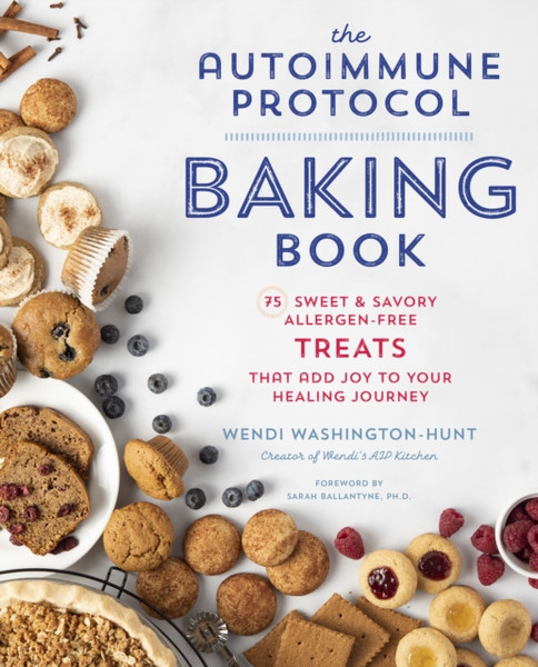 The Autoimmune Protocol Baking Book : 75 Sweet & Savory, Allergen-Free Treats That Add Joy to Your Healing Journey