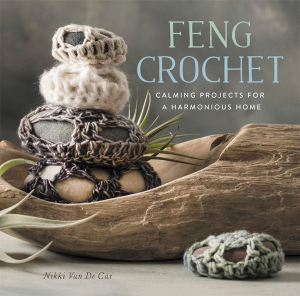 Feng Crochet : Calming Projects for a Harmonious Home