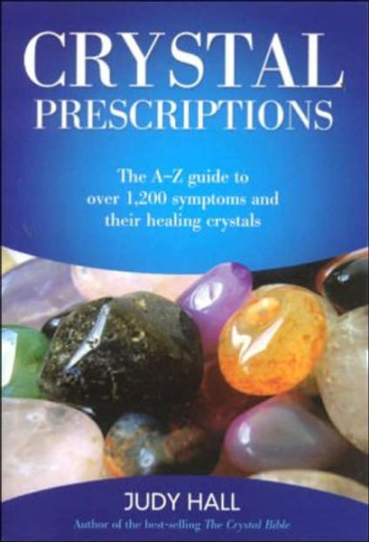 Crystal Prescriptions - The A-Z guide to over 1,200 symptoms and their healing crystals by Judy Hall (Author)
