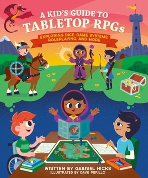 A Kid's Guide to Tabletop RPGs : Exploring Dice, Game Systems, Roleplaying, and More