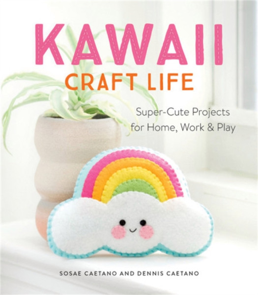Kawaii Craft Life : Super-Cute Projects for Home, Work & Play