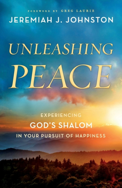 Unleashing Peace : Experiencing God's Shalom in Your Pursuit of Happiness