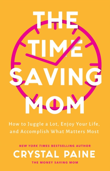 The Time-Saving Mom - How to Juggle a Lot, Enjoy Your Life, and Accomplish What Matters Most