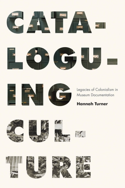 Cataloguing Culture : Legacies of Colonialism in Museum Documentation