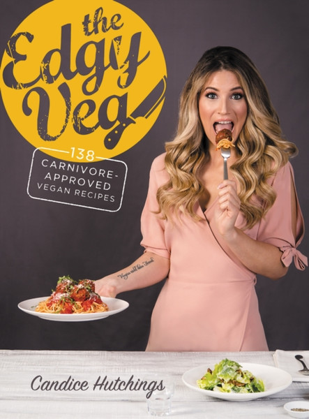 The Edgy Veg : Carnivore-Approved Vegan Recipes