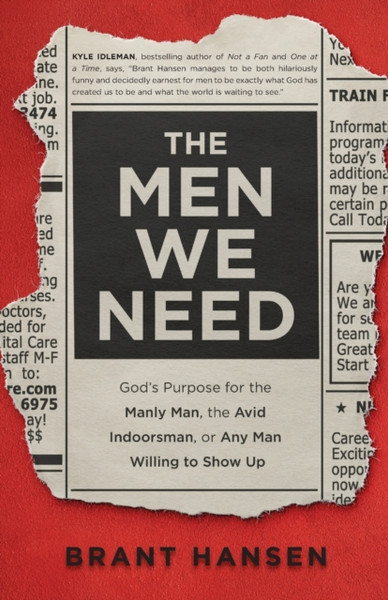 The Men We Need - God`s Purpose for the Manly Man, the Avid Indoorsman, or Any Man Willing to Show Up