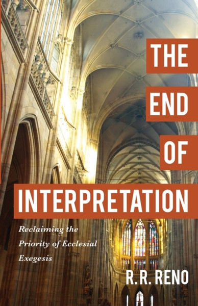 The End of Interpretation - Reclaiming the Priority of Ecclesial Exegesis