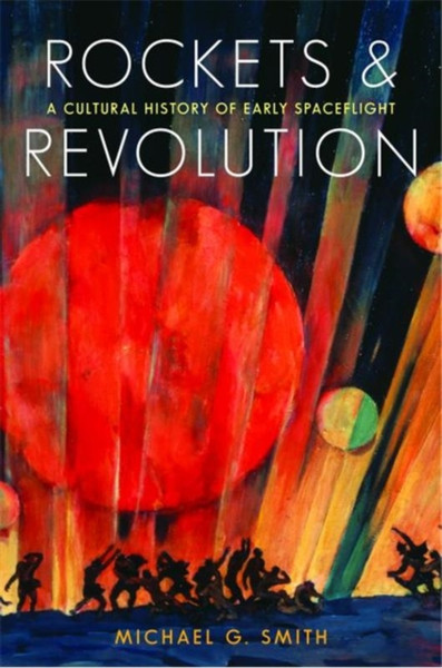 Rockets and Revolution : A Cultural History of Early Spaceflight