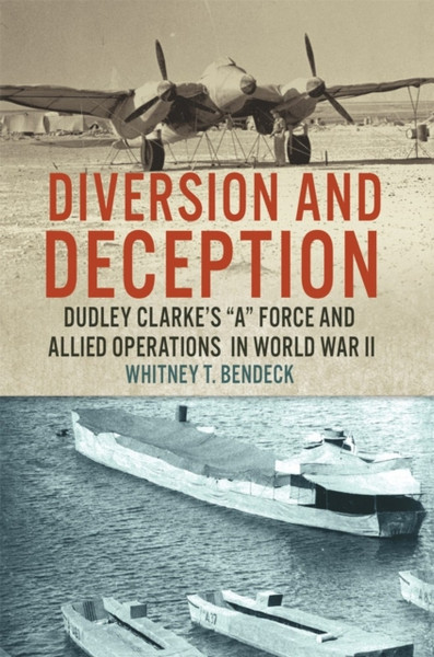 Diversion and Deception : Dudley Clarke's "A" Force and Allied Operations in World War II