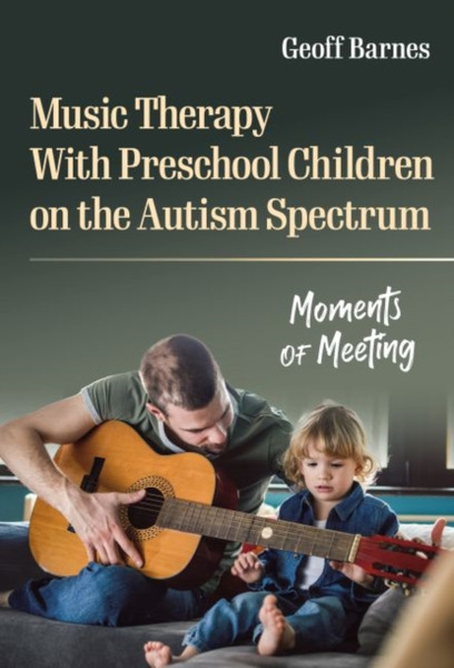 Music Therapy With Preschool Children on the Autism Spectrum : Moments of Meeting