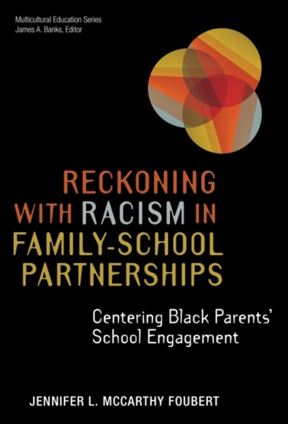 Reckoning With Racism in Family-School Partnerships : Centering Black Parents' School Engagement